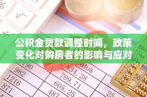 蒙城公积金贷款调整时间，政策变化对购房者的影响与应对策略