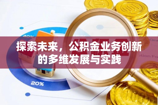 蒙城探索未来，公积金业务创新的多维发展与实践