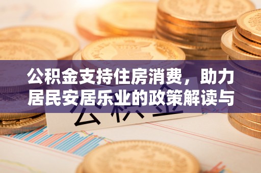 蒙城公积金支持住房消费，助力居民安居乐业的政策解读与展望