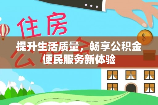 蒙城提升生活质量，畅享公积金便民服务新体验