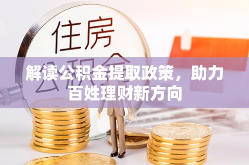 蒙城解读公积金提取政策，助力百姓理财新方向
