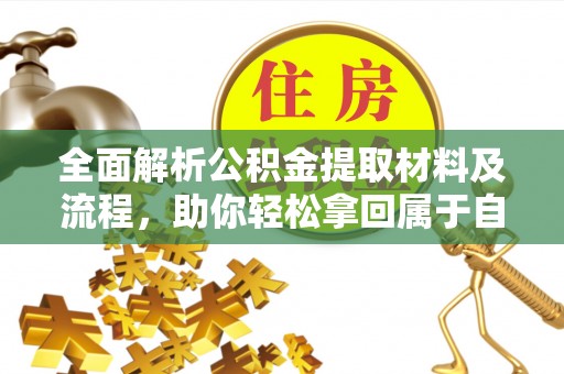 蒙城全面解析公积金提取材料及流程，助你轻松拿回属于自己的钱