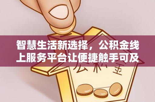 蒙城智慧生活新选择，公积金线上服务平台让便捷触手可及